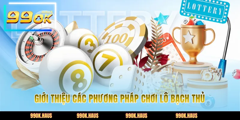 Giới thiệu các phương pháp chơi lô bạch thủ