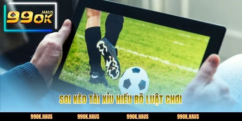 Soi kèo Tài Xỉu hiểu rõ luật chơi
