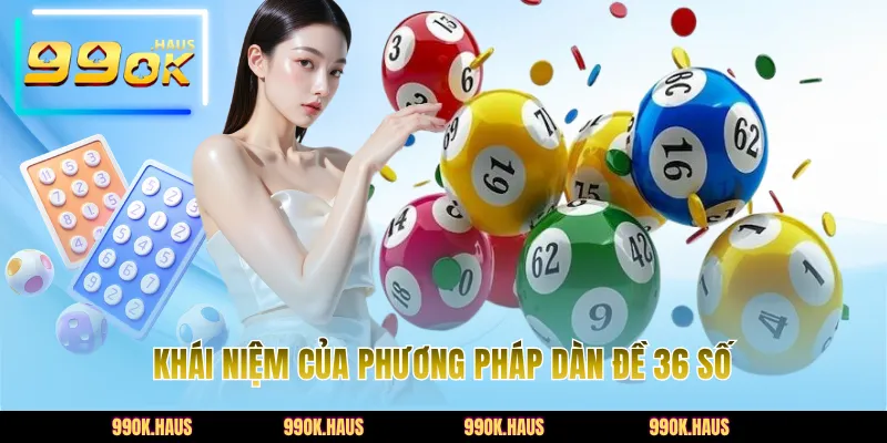 Dàn Đề 36 Số Là Gì? - Cách Nuôi Dàn Dễ Trúng Nhất 2026 2 Khái niệm của phương pháp dàn đề 36 số