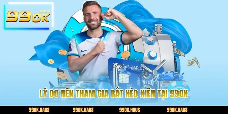 Kèo Xiên 99OK – Tuyệt Chiêu Giúp Nhân Đôi Lợi Nhuận 3 Lý do nên tham gia bắt kèo xiên tại 99OK