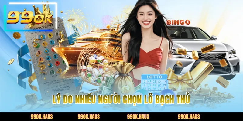 Lý do nhiều người chọn lô bạch thủ